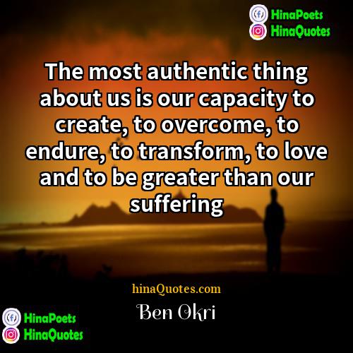 Ben Okri Quotes | The most authentic thing about us is